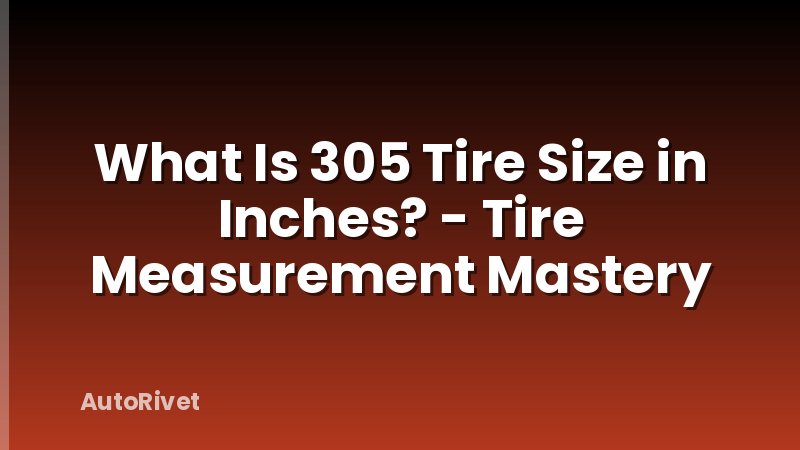 What Is 305 Tire Size in Inches? - Tire Measurement Mastery
