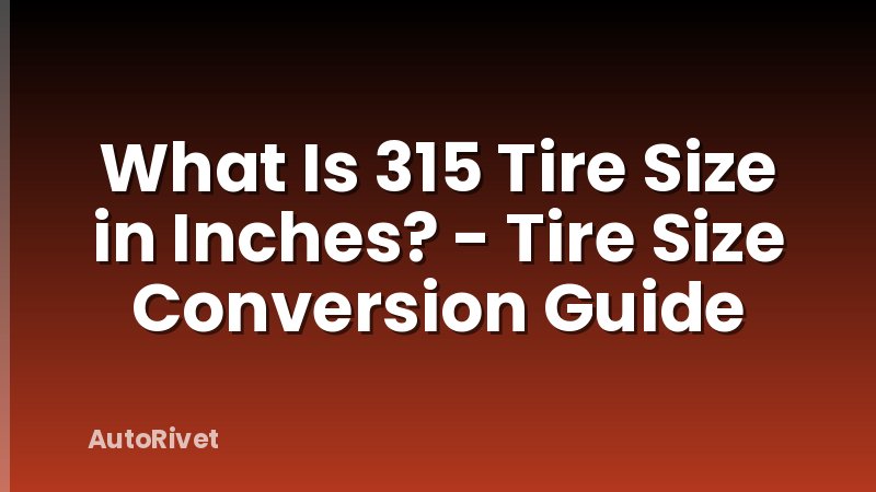 What Is 315 Tire Size in Inches? - Tire Size Conversion Guide