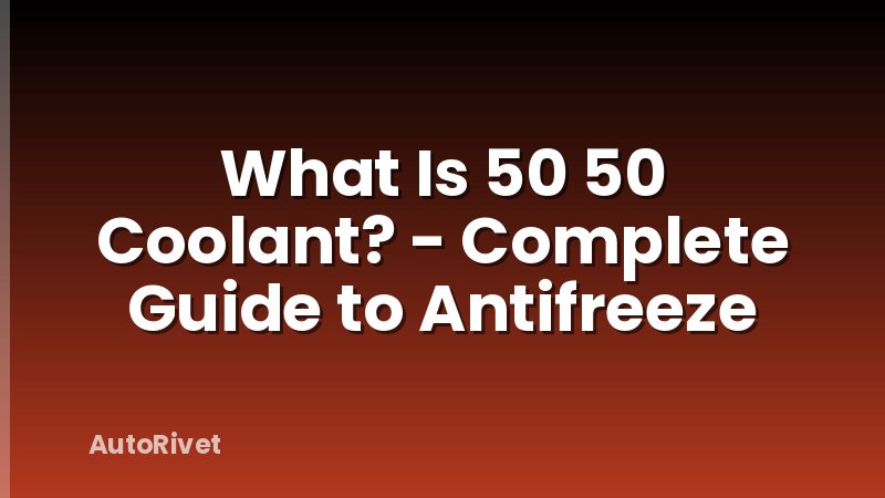 What Is 50 50 Coolant? - Complete Guide to Antifreeze