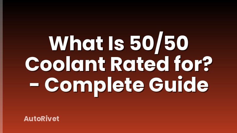 What Is 50/50 Coolant Rated for? - Complete Guide