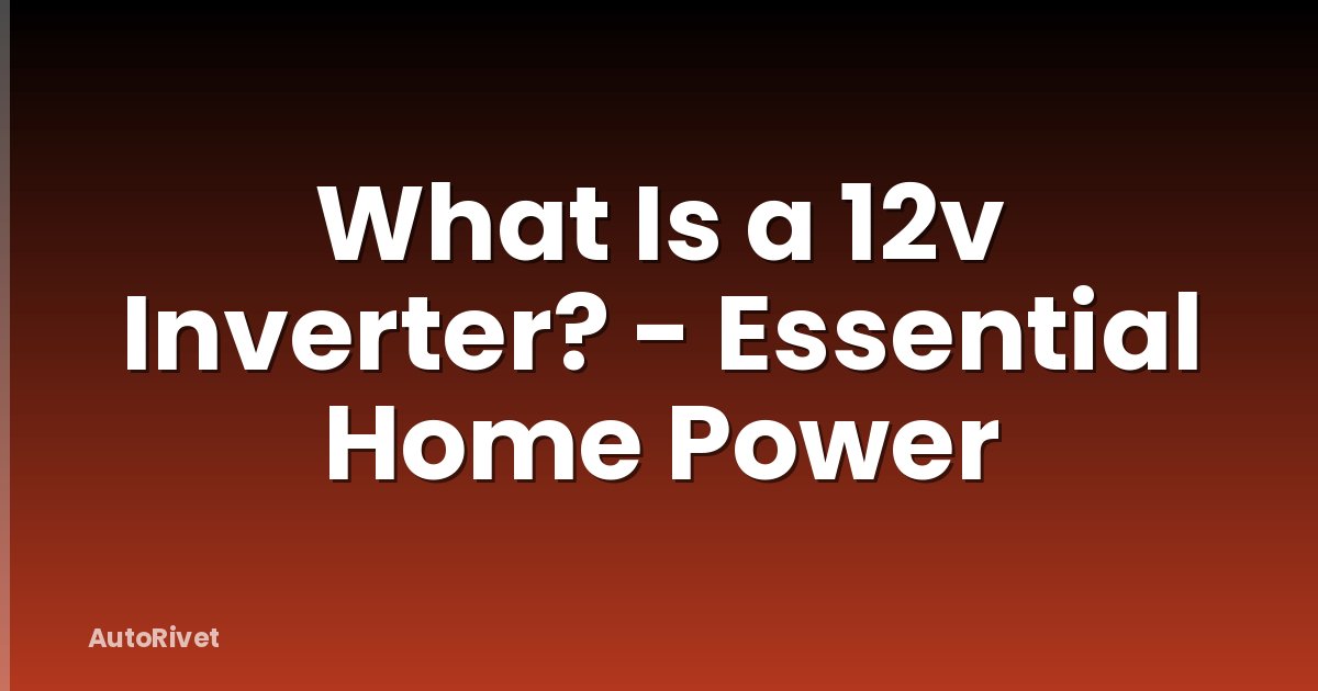 What Is a 12v Inverter? - Essential Home Power