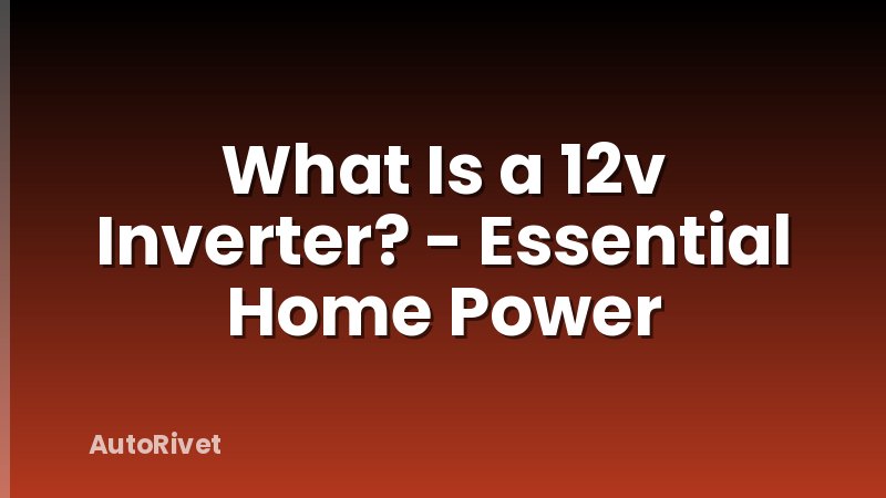 What Is a 12v Inverter? - Essential Home Power