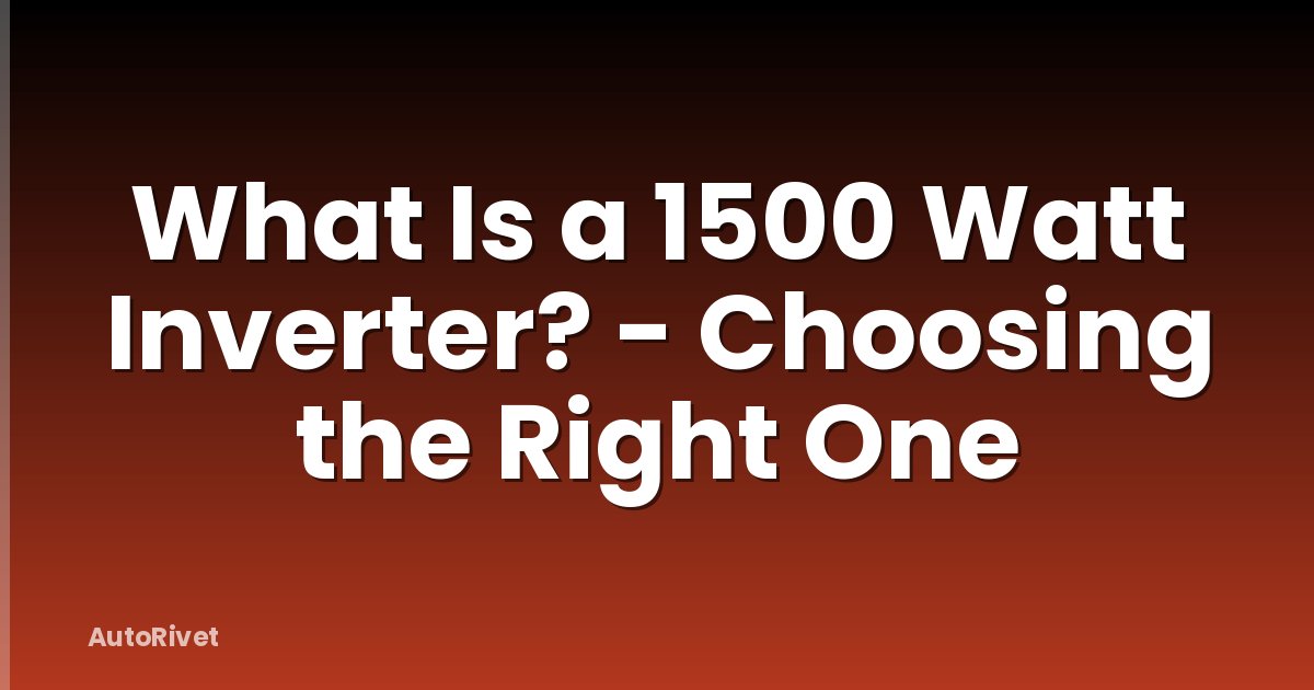 What Is a 1500 Watt Inverter? - Choosing the Right One