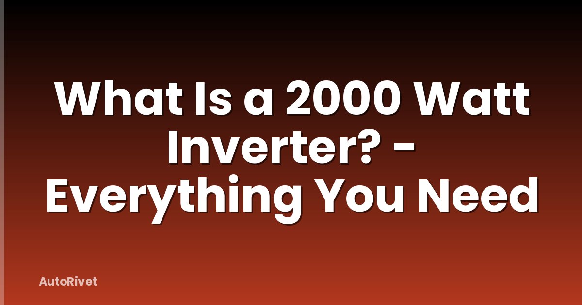 What Is a 2000 Watt Inverter? - Everything You Need