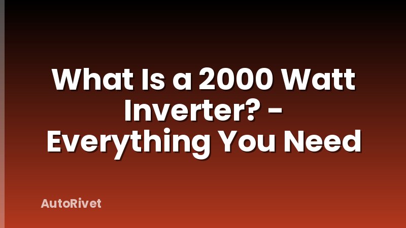 What Is a 2000 Watt Inverter? - Everything You Need