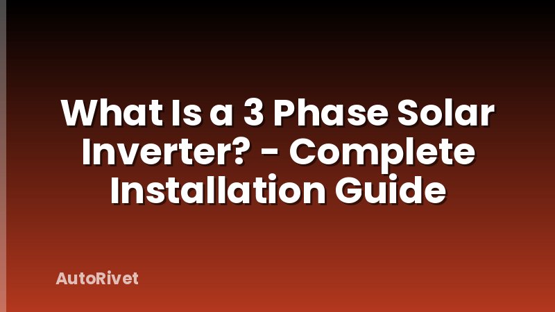 What Is a 3 Phase Solar Inverter? - Complete Installation Guide