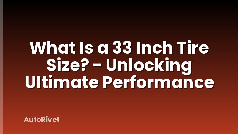 What Is a 33 Inch Tire Size? - Unlocking Ultimate Performance