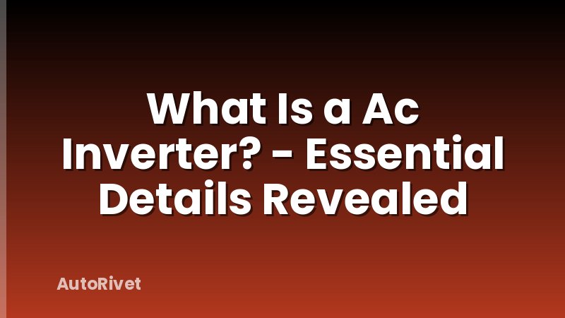 What Is a Ac Inverter? - Essential Details Revealed
