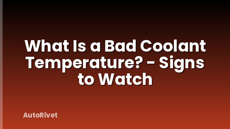 What Is a Bad Coolant Temperature? - Signs to Watch