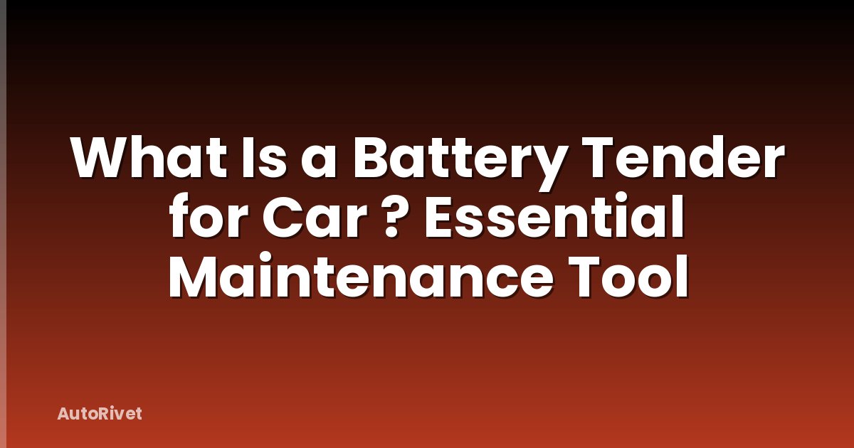 What Is a Battery Tender for Car ? Essential Maintenance Tool