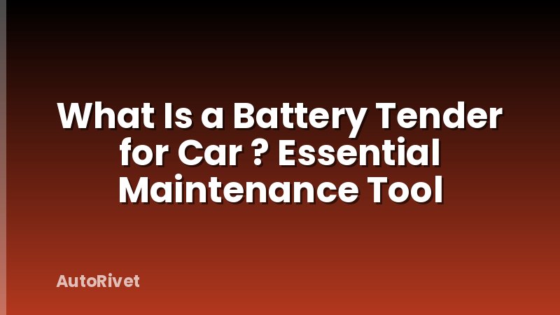 What Is a Battery Tender for Car ? Essential Maintenance Tool