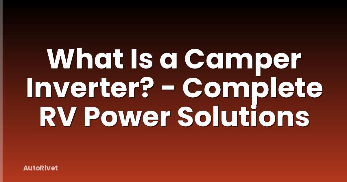 What Is a Camper Inverter? - Complete RV Power Solutions