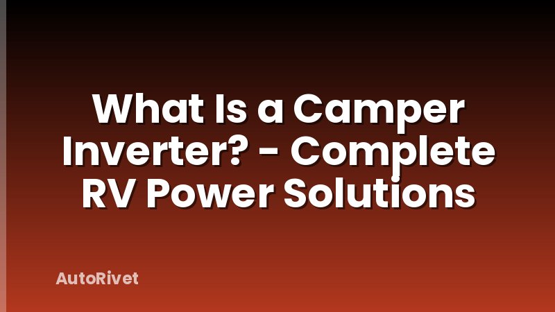 What Is a Camper Inverter? - Complete RV Power Solutions