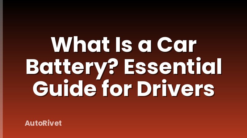 What Is a Car Battery? Essential Guide for Drivers