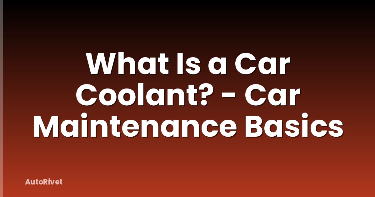 What Is a Car Coolant? - Car Maintenance Basics