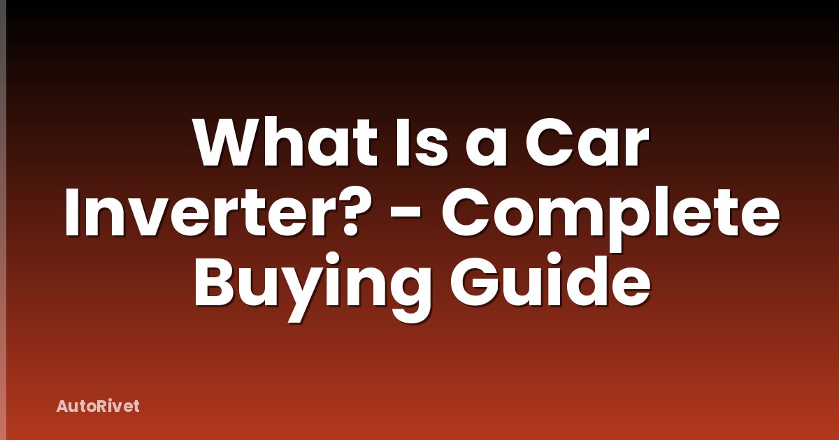 What Is a Car Inverter? - Complete Buying Guide