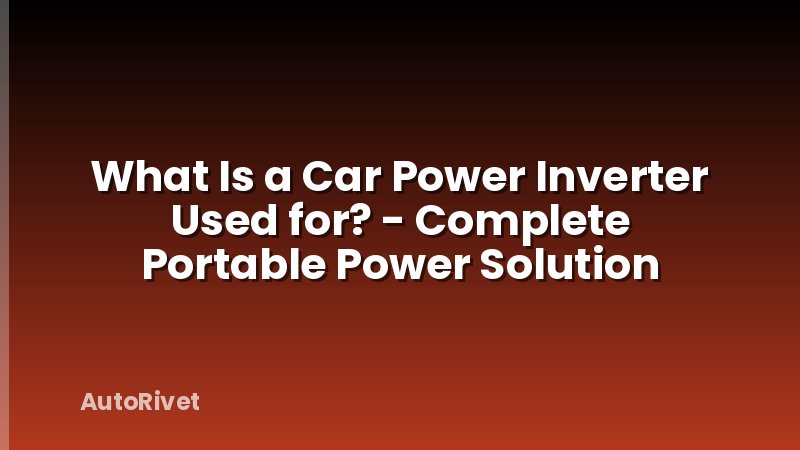 What Is a Car Power Inverter Used for? - Complete Portable Power Solution