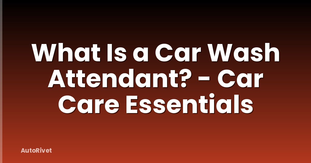 What Is a Car Wash Attendant? - Car Care Essentials