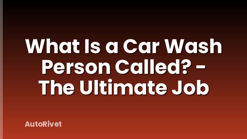What Is a Car Wash Person Called? - The Ultimate Job