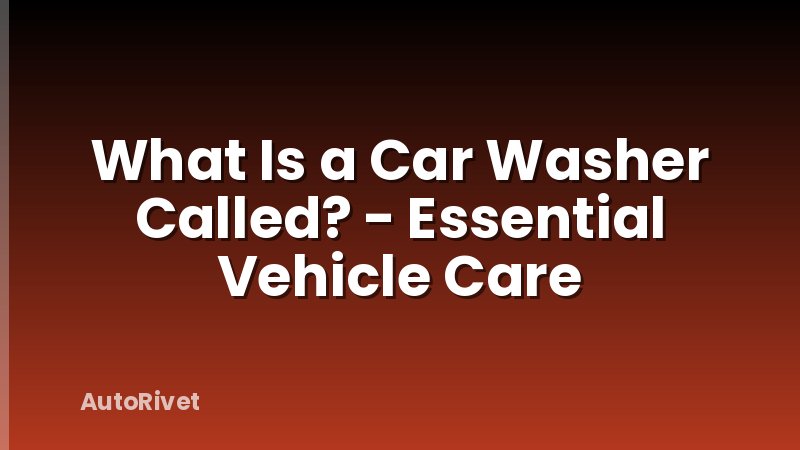 What Is a Car Washer Called? - Essential Vehicle Care