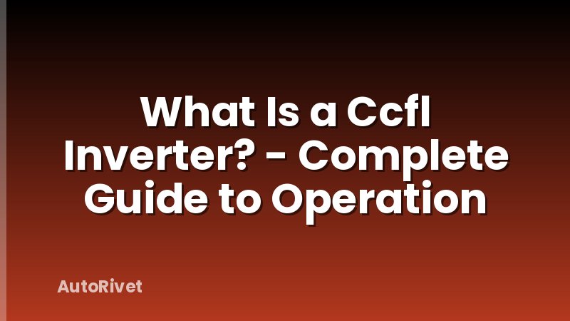 What Is a Ccfl Inverter? - Complete Guide to Operation