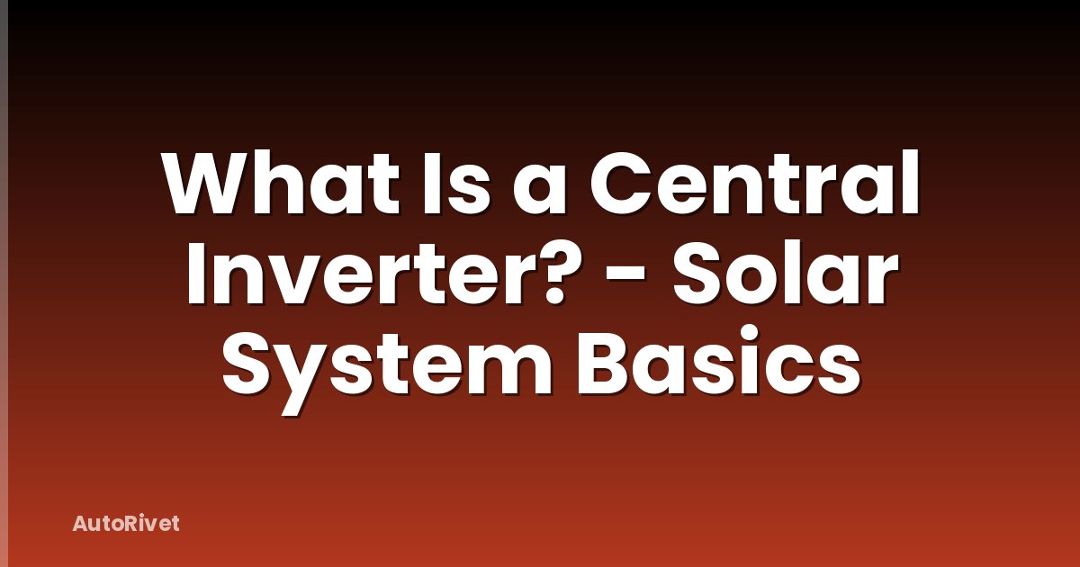 What Is a Central Inverter? - Solar System Basics