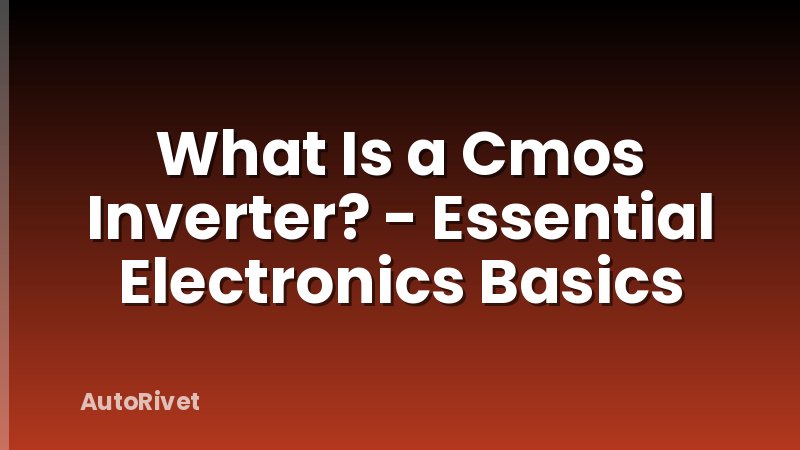 What Is a Cmos Inverter? - Essential Electronics Basics