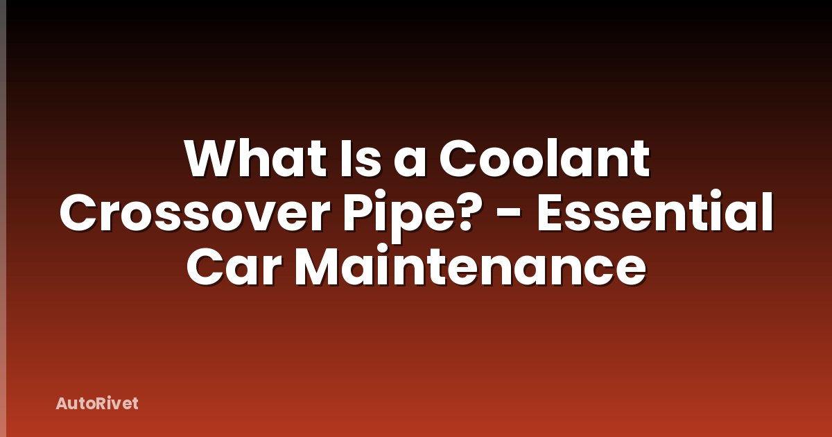 What Is a Coolant Crossover Pipe? - Essential Car Maintenance