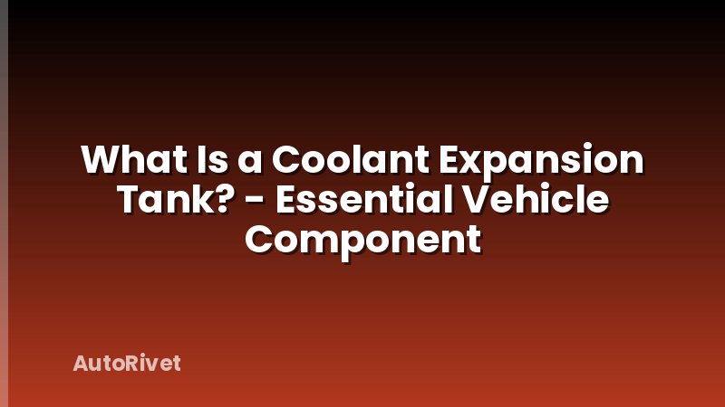 What Is a Coolant Expansion Tank? - Essential Vehicle Component