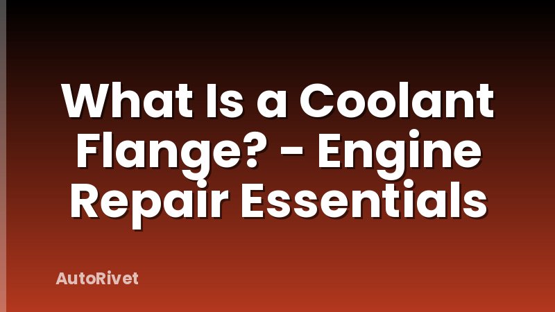 What Is a Coolant Flange? - Engine Repair Essentials