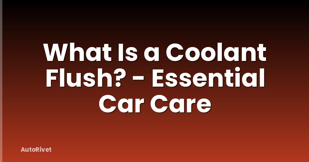 What Is a Coolant Flush? - Essential Car Care