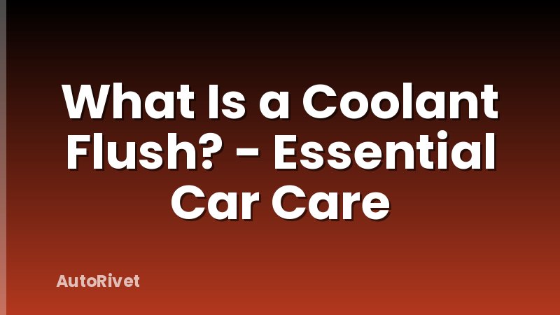 What Is a Coolant Flush? - Essential Car Care