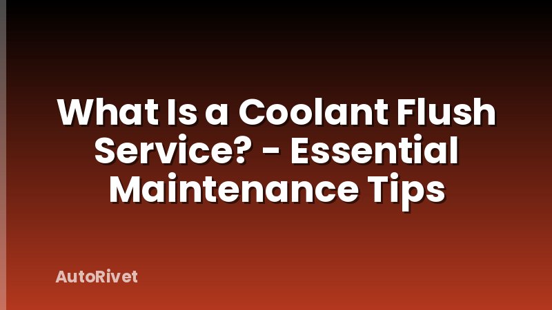 What Is a Coolant Flush Service? - Essential Maintenance Tips