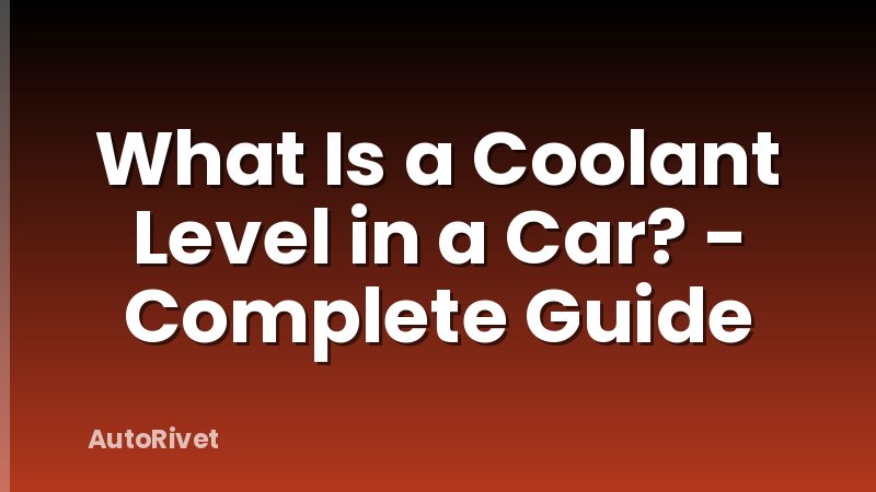 What Is a Coolant Level in a Car? - Complete Guide