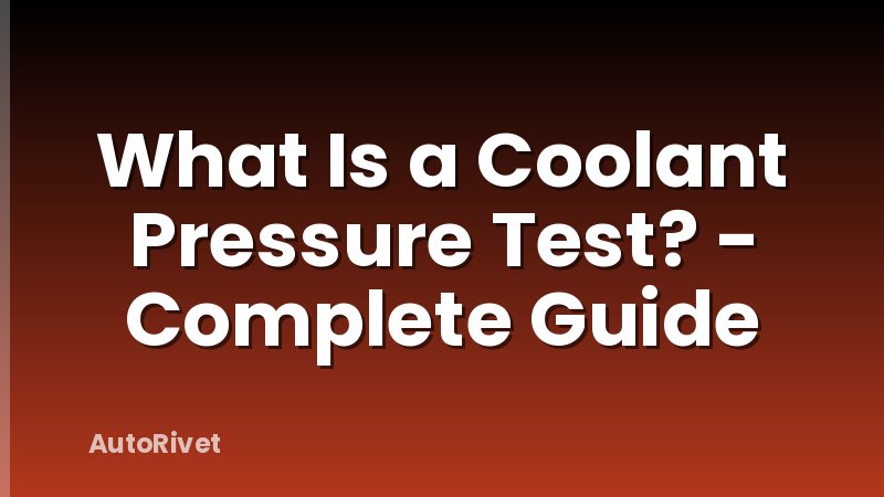 What Is a Coolant Pressure Test? - Complete Guide