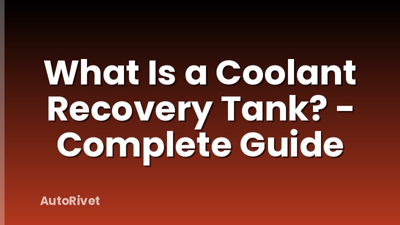 What Is a Coolant Recovery Tank? - Complete Guide