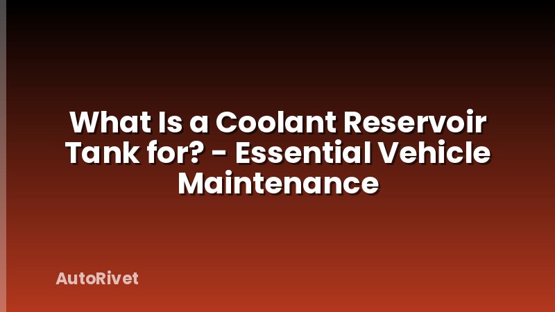 What Is a Coolant Reservoir Tank for? - Essential Vehicle Maintenance