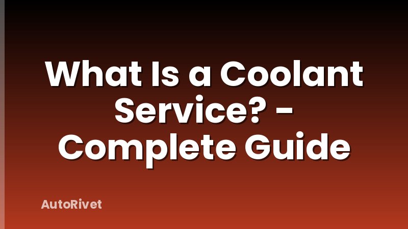What Is a Coolant Service? - Complete Guide