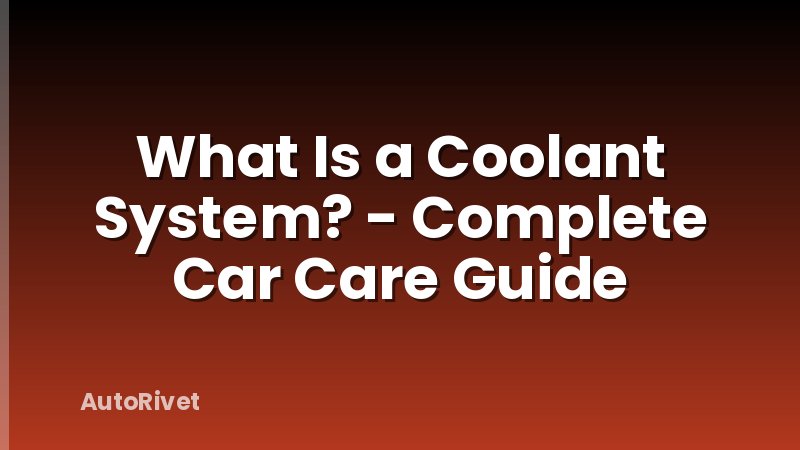 What Is a Coolant System? - Complete Car Care Guide