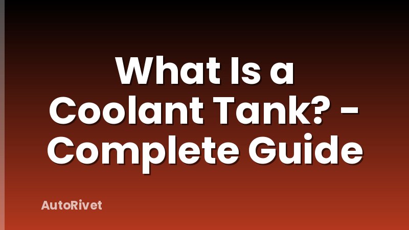 What Is a Coolant Tank? - Complete Guide