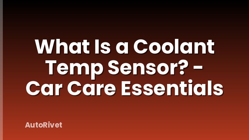 What Is a Coolant Temp Sensor? - Car Care Essentials