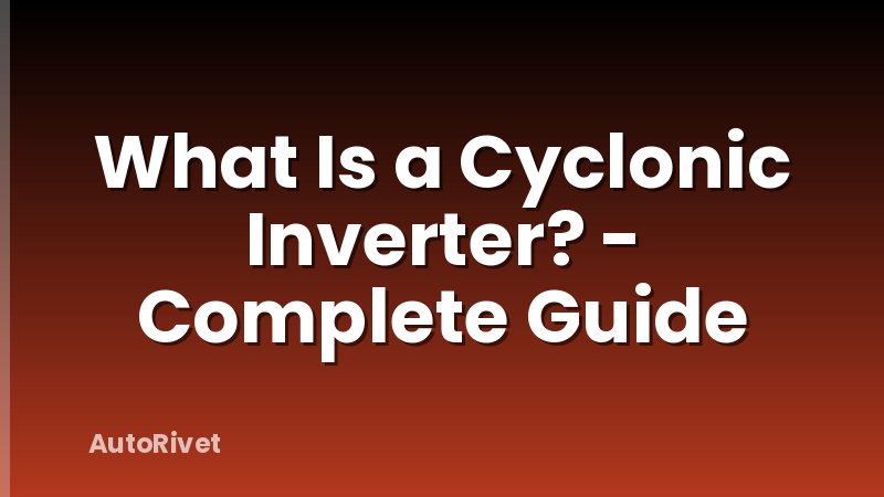 What Is a Cyclonic Inverter? - Complete Guide