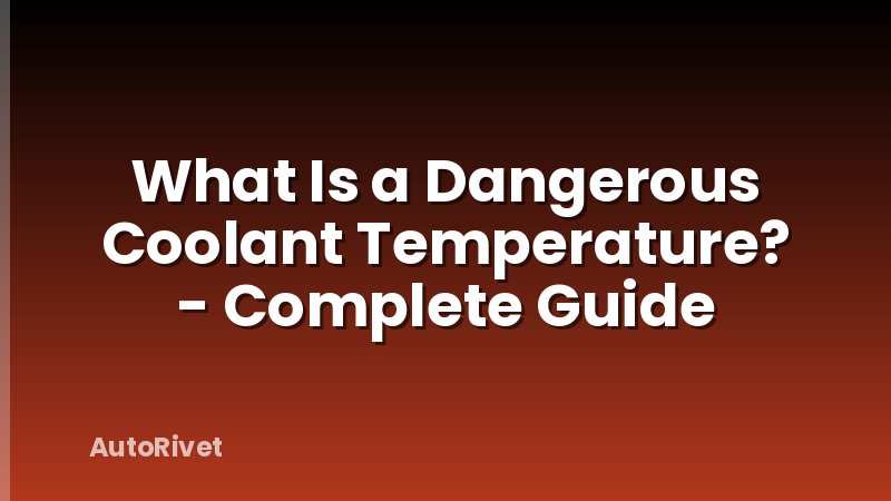 What Is a Dangerous Coolant Temperature? - Complete Guide