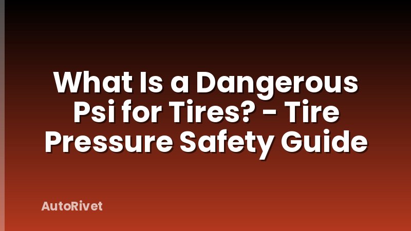 What Is a Dangerous Psi for Tires? - Tire Pressure Safety Guide