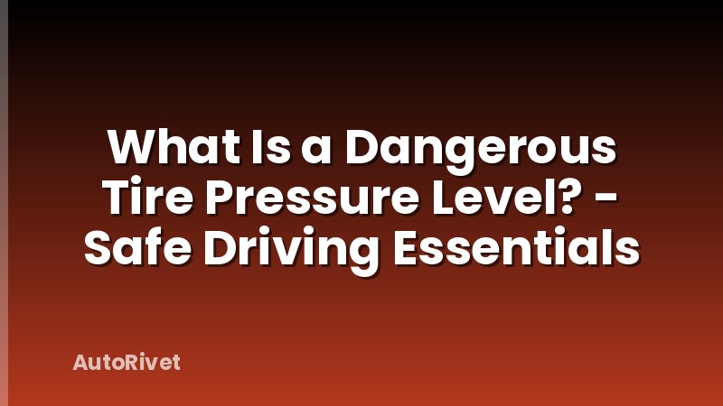 What Is a Dangerous Tire Pressure Level? - Safe Driving Essentials