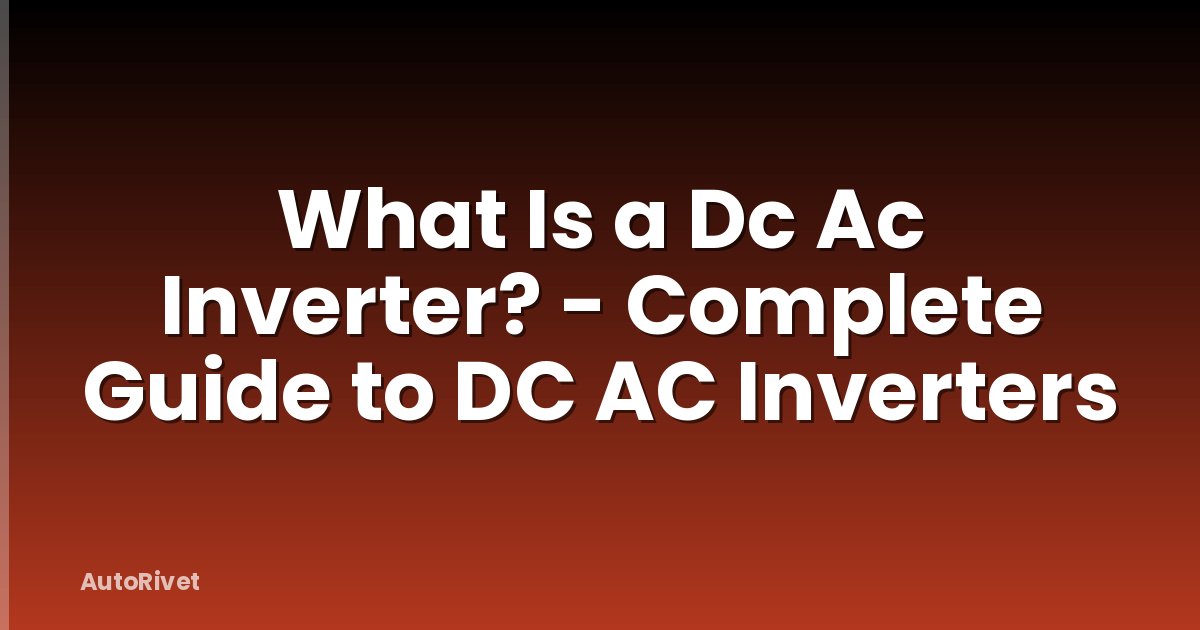 What Is a Dc Ac Inverter? - Complete Guide to DC AC Inverters