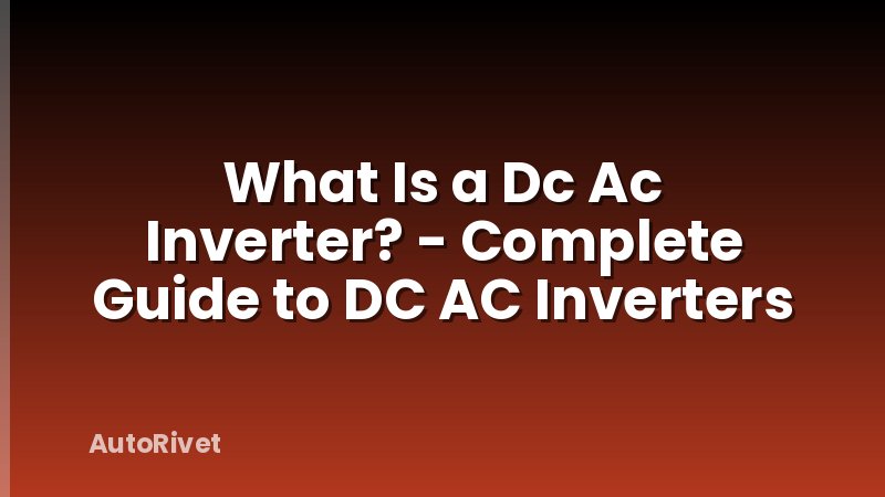 What Is a Dc Ac Inverter? - Complete Guide to DC AC Inverters