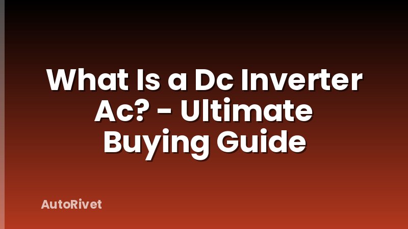 What Is a Dc Inverter Ac? - Ultimate Buying Guide