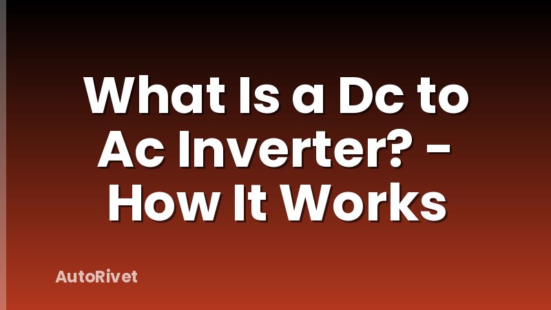 What Is a Dc to Ac Inverter? - How It Works