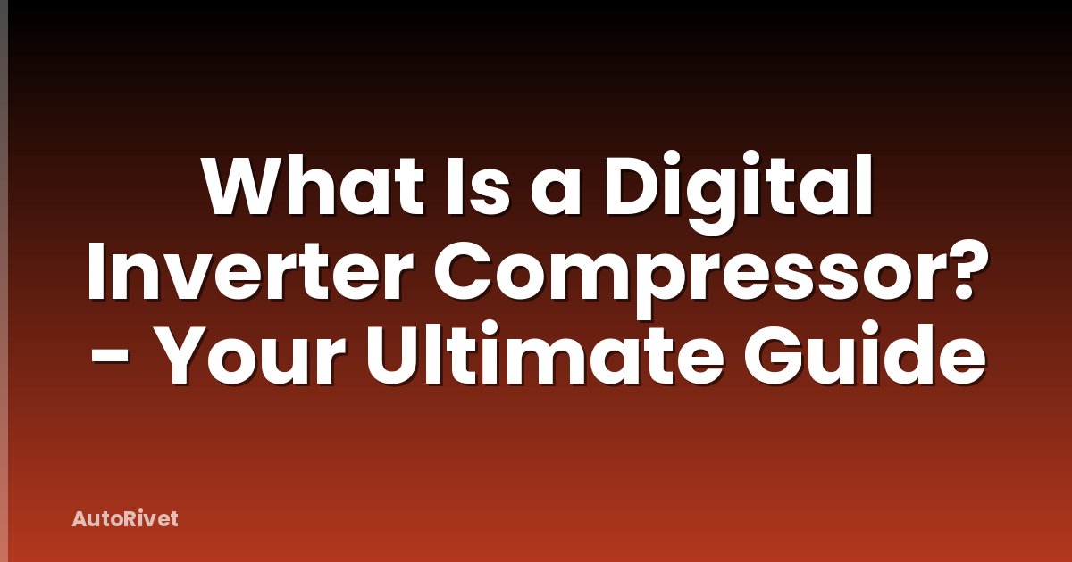 What Is a Digital Inverter Compressor? - Your Ultimate Guide